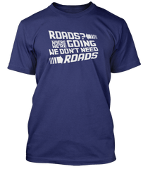BACK TO THE FUTURE ROADS WHERE WE'RE GOING WE DON'T inspired T-Shirt