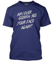 ANGELS inspired AM I EVER GONNA SEE YOUR FACE AGAIN T-Shirt