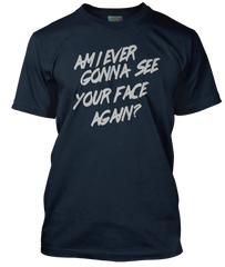 ANGELS inspired AM I EVER GONNA SEE YOUR FACE AGAIN T-Shirt